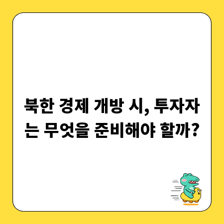 북한 경제 개방 시, 투자자는 무엇을 준비해야 할까?