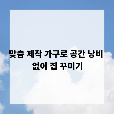 맞춤 제작 가구로 공간 낭비 없이 집 꾸미기