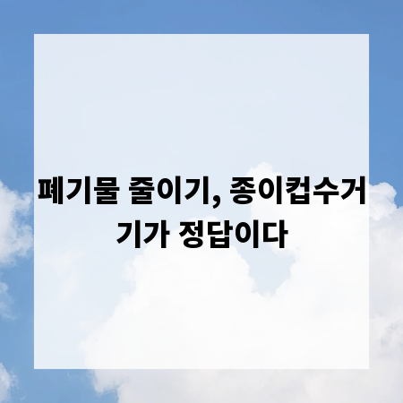 폐기물 줄이기, 종이컵수거기가 정답이다
