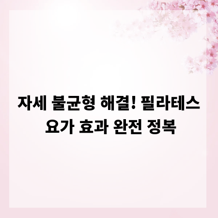 자세 불균형 해결! 필라테스 요가 효과 완전 정복