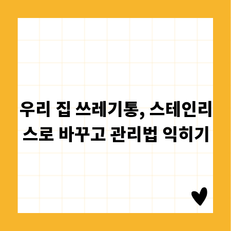 우리 집 쓰레기통, 스테인리스로 바꾸고 관리법 익히기