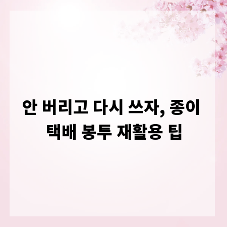 안 버리고 다시 쓰자, 종이 택배 봉투 재활용 팁