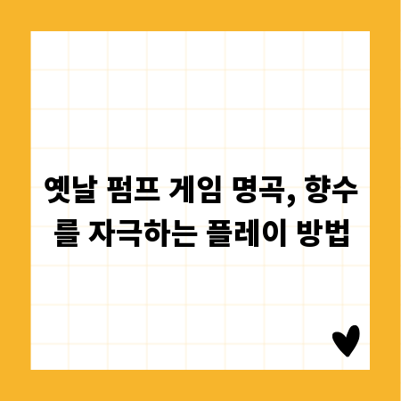 옛날 펌프 게임 명곡, 향수를 자극하는 플레이 방법