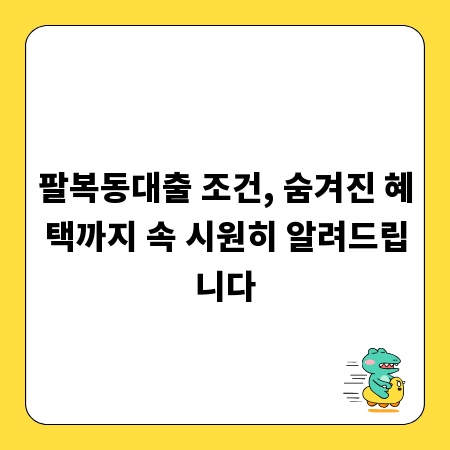 팔복동대출 조건, 숨겨진 혜택까지 속 시원히 알려드립니다