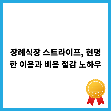 장례식장 스트라이프, 현명한 이용과 비용 절감 노하우