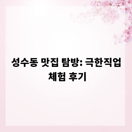 성수동 맛집 탐방: 극한직업 체험 후기