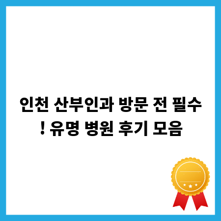 인천 산부인과 방문 전 필수! 유명 병원 후기 모음