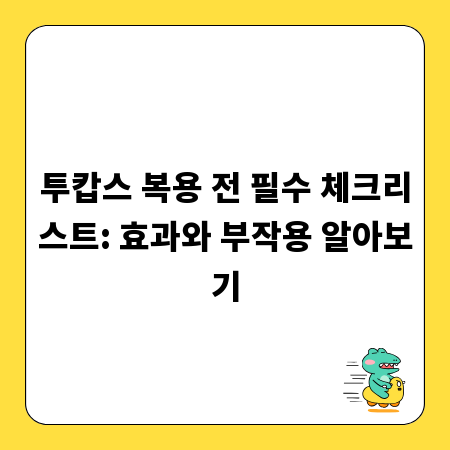 투캅스 복용 전 필수 체크리스트: 효과와 부작용 알아보기