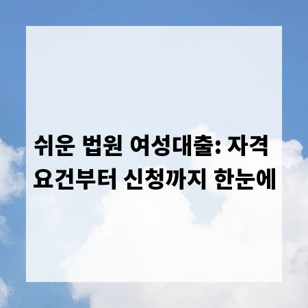 쉬운 법원 여성대출: 자격 요건부터 신청까지 한눈에