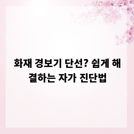 화재 경보기 단선? 쉽게 해결하는 자가 진단법