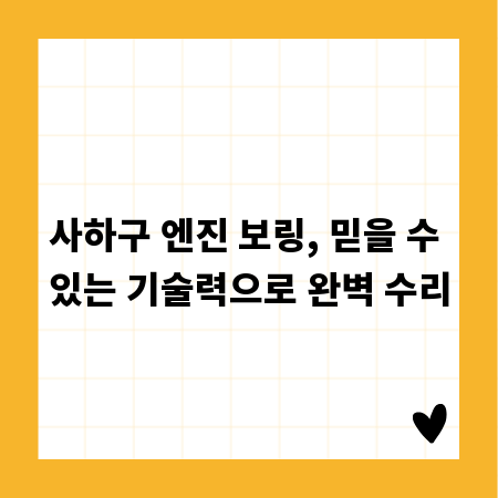 사하구 엔진 보링, 믿을 수 있는 기술력으로 완벽 수리