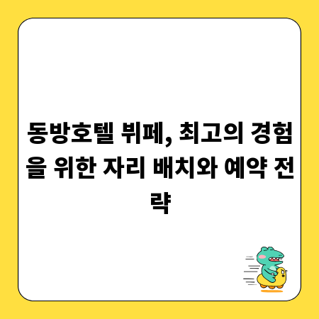 동방호텔 뷔페, 최고의 경험을 위한 자리 배치와 예약 전략