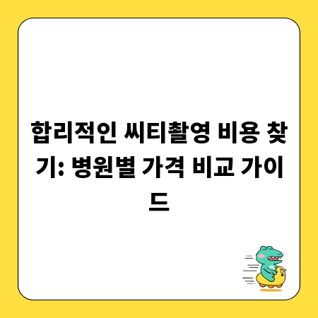 합리적인 씨티촬영 비용 찾기: 병원별 가격 비교 가이드