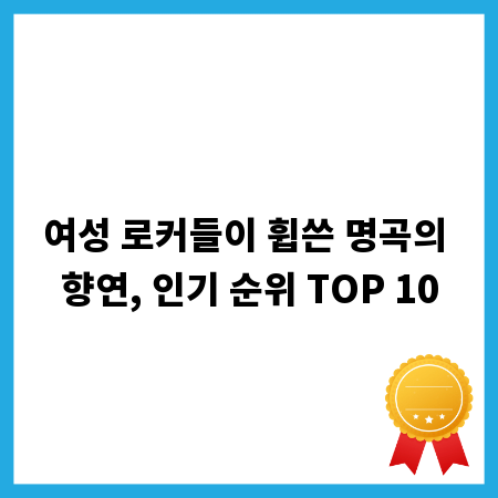 여성 로커들이 휩쓴 명곡의 향연, 인기 순위 TOP 10