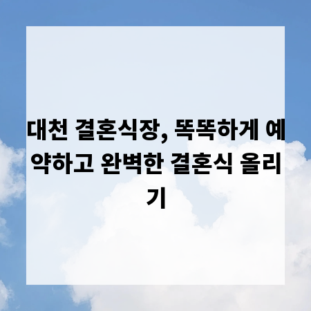 대천 결혼식장, 똑똑하게 예약하고 완벽한 결혼식 올리기
