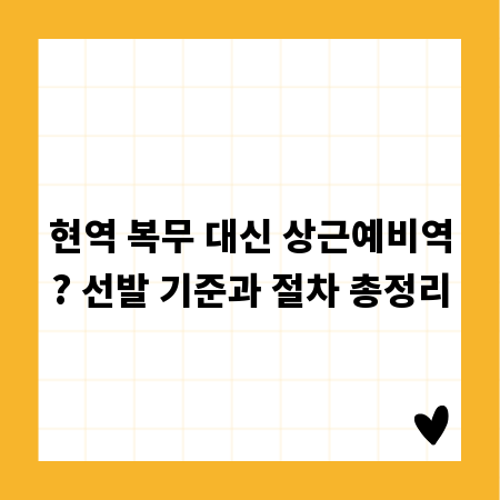 현역 복무 대신 상근예비역? 선발 기준과 절차 총정리
