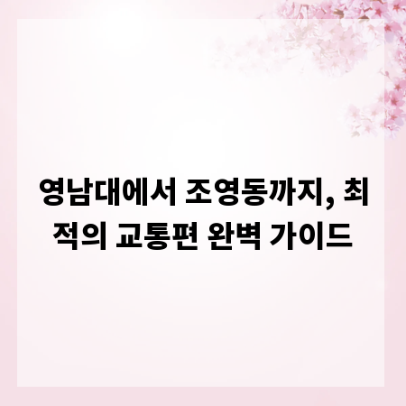영남대에서 조영동까지, 최적의 교통편 완벽 가이드