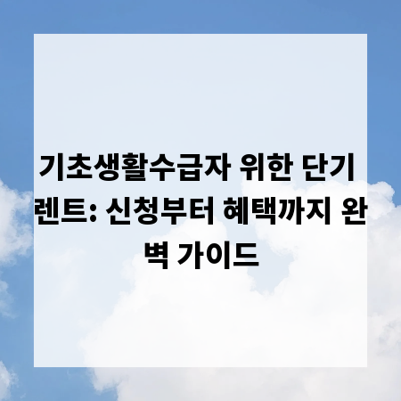 기초생활수급자 위한 단기 렌트: 신청부터 혜택까지 완벽 가이드