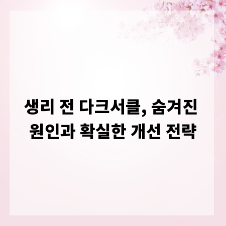 생리 전 다크서클, 숨겨진 원인과 확실한 개선 전략