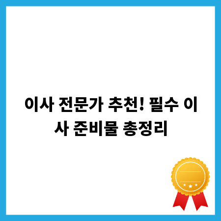 이사 전문가 추천! 필수 이사 준비물 총정리