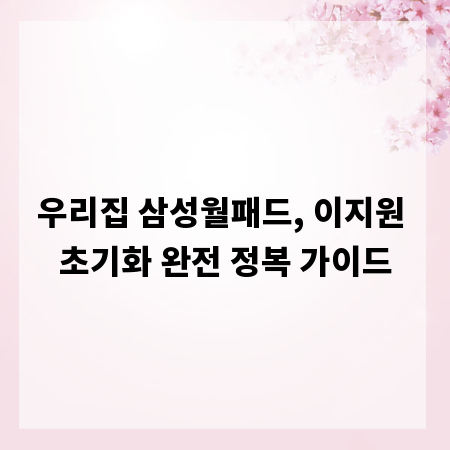 우리집 삼성월패드, 이지원 초기화 완전 정복 가이드