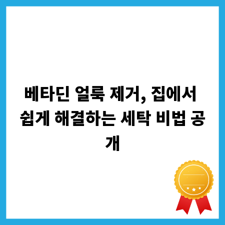 베타딘 얼룩 제거, 집에서 쉽게 해결하는 세탁 비법 공개