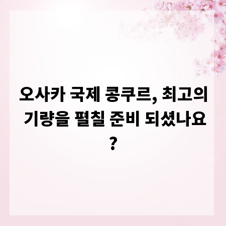 오사카 국제 콩쿠르, 최고의 기량을 펼칠 준비 되셨나요?