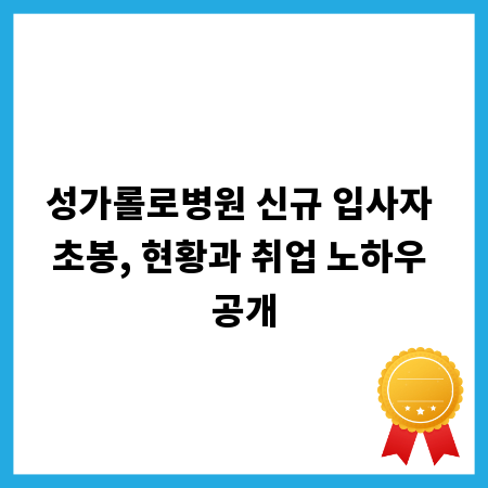 성가롤로병원 신규 입사자 초봉, 현황과 취업 노하우 공개
