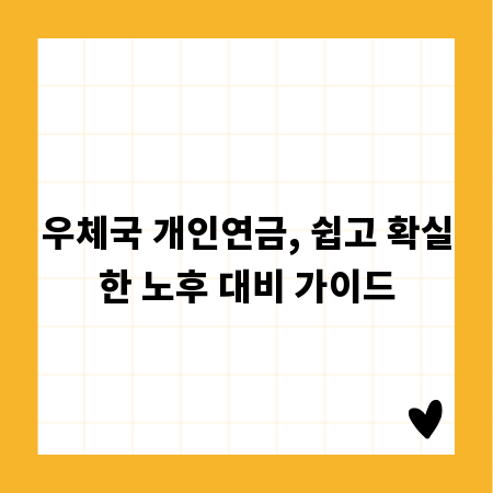 우체국 개인연금, 쉽고 확실한 노후 대비 가이드