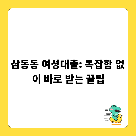 삼동동 여성대출: 복잡함 없이 바로 받는 꿀팁