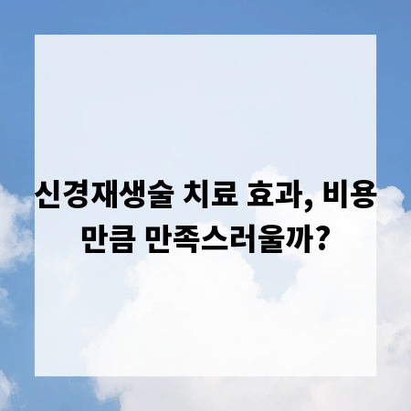 신경재생술 치료 효과, 비용만큼 만족스러울까?