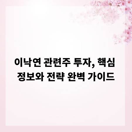 이낙연 관련주 투자, 핵심 정보와 전략 완벽 가이드