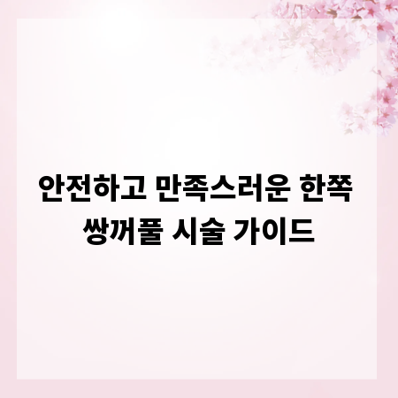 안전하고 만족스러운 한쪽 쌍꺼풀 시술 가이드