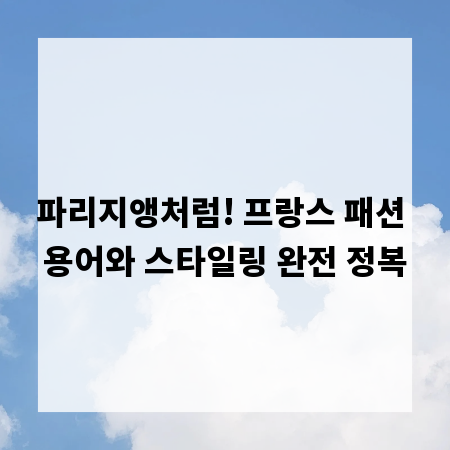 파리지앵처럼! 프랑스 패션 용어와 스타일링 완전 정복