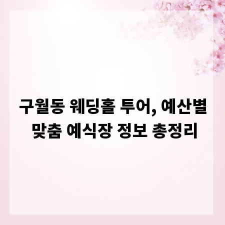 구월동 웨딩홀 투어, 예산별 맞춤 예식장 정보 총정리