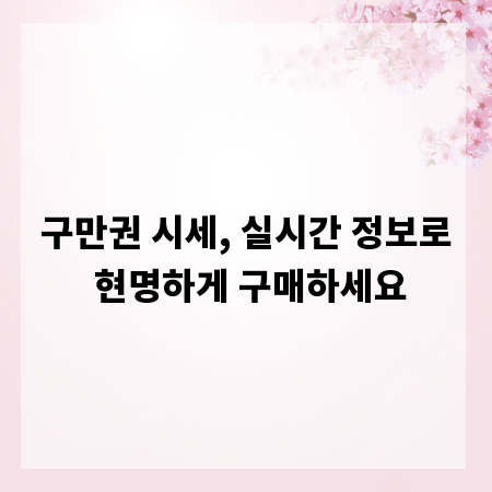 구만권 시세, 실시간 정보로 현명하게 구매하세요