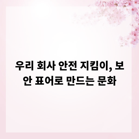 우리 회사 안전 지킴이, 보안 표어로 만드는 문화