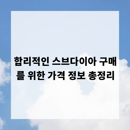 합리적인 스브다이아 구매를 위한 가격 정보 총정리