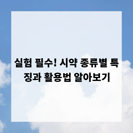 실험 필수! 시약 종류별 특징과 활용법 알아보기