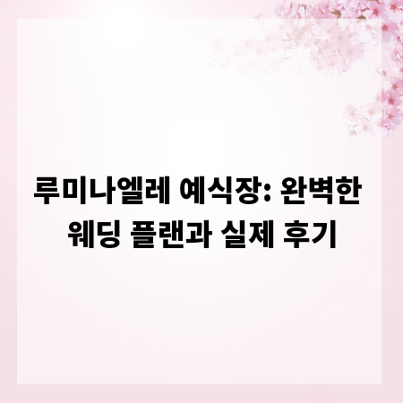 루미나엘레 예식장: 완벽한 웨딩 플랜과 실제 후기