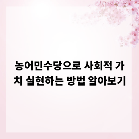 농어민수당으로 사회적 가치 실현하는 방법 알아보기