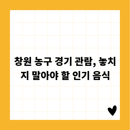 창원 농구 경기 관람, 놓치지 말아야 할 인기 음식