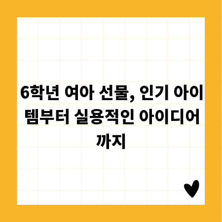 6학년 여아 선물, 인기 아이템부터 실용적인 아이디어까지