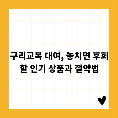 구리교복 대여, 놓치면 후회할 인기 상품과 절약법
