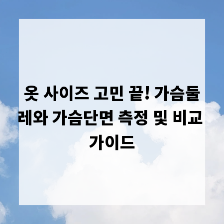 옷 사이즈 고민 끝! 가슴둘레와 가슴단면 측정 및 비교 가이드
