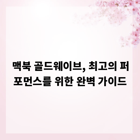 맥북 골드웨이브, 최고의 퍼포먼스를 위한 완벽 가이드