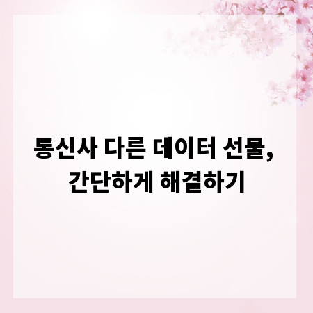 통신사 다른 데이터 선물, 간단하게 해결하기