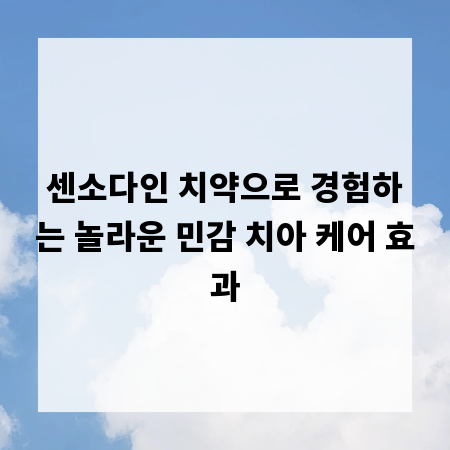 센소다인 치약으로 경험하는 놀라운 민감 치아 케어 효과