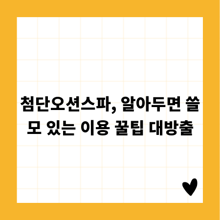 첨단오션스파, 알아두면 쓸모 있는 이용 꿀팁 대방출