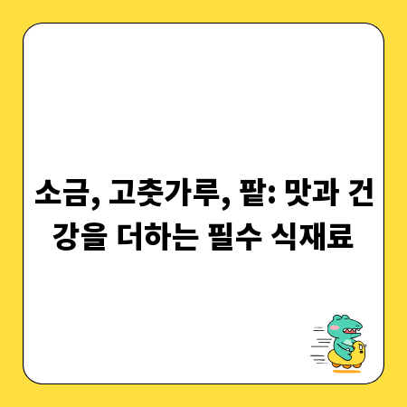 소금, 고춧가루, 팥: 맛과 건강을 더하는 필수 식재료